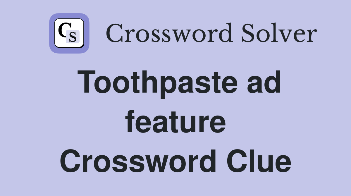 Toothpaste ad feature Crossword Clue