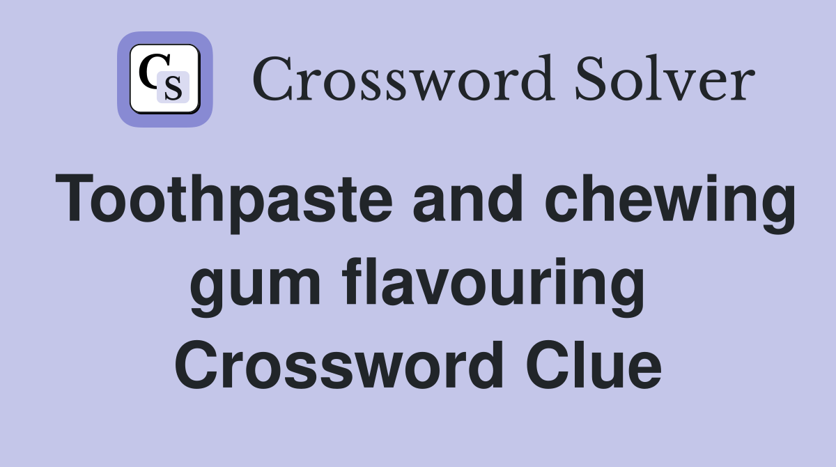 Toothpaste and chewing gum flavouring Crossword Clue