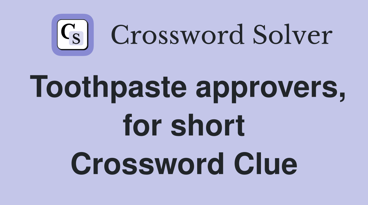 Toothpaste approvers, for short Crossword Clue