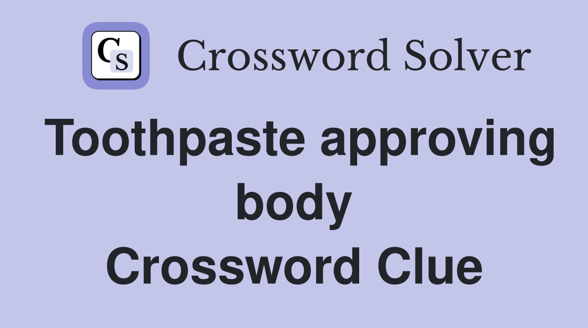 Toothpaste approving body Crossword Clue