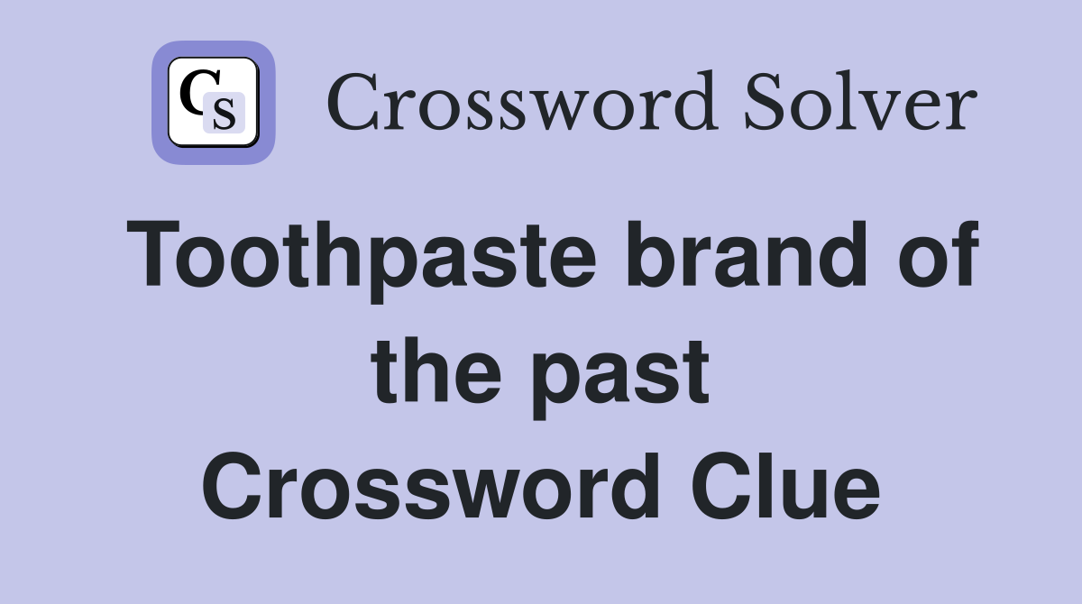 Toothpaste brand of the past Crossword Clue