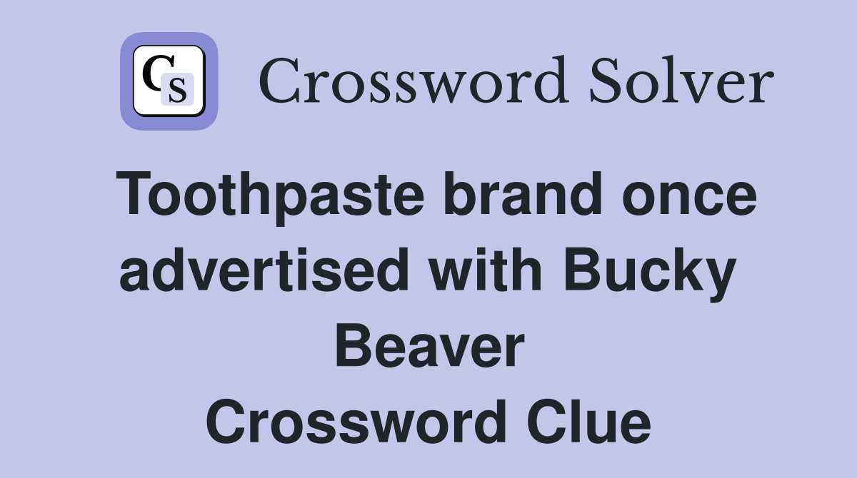 Toothpaste brand once advertised with Bucky Beaver Crossword Clue