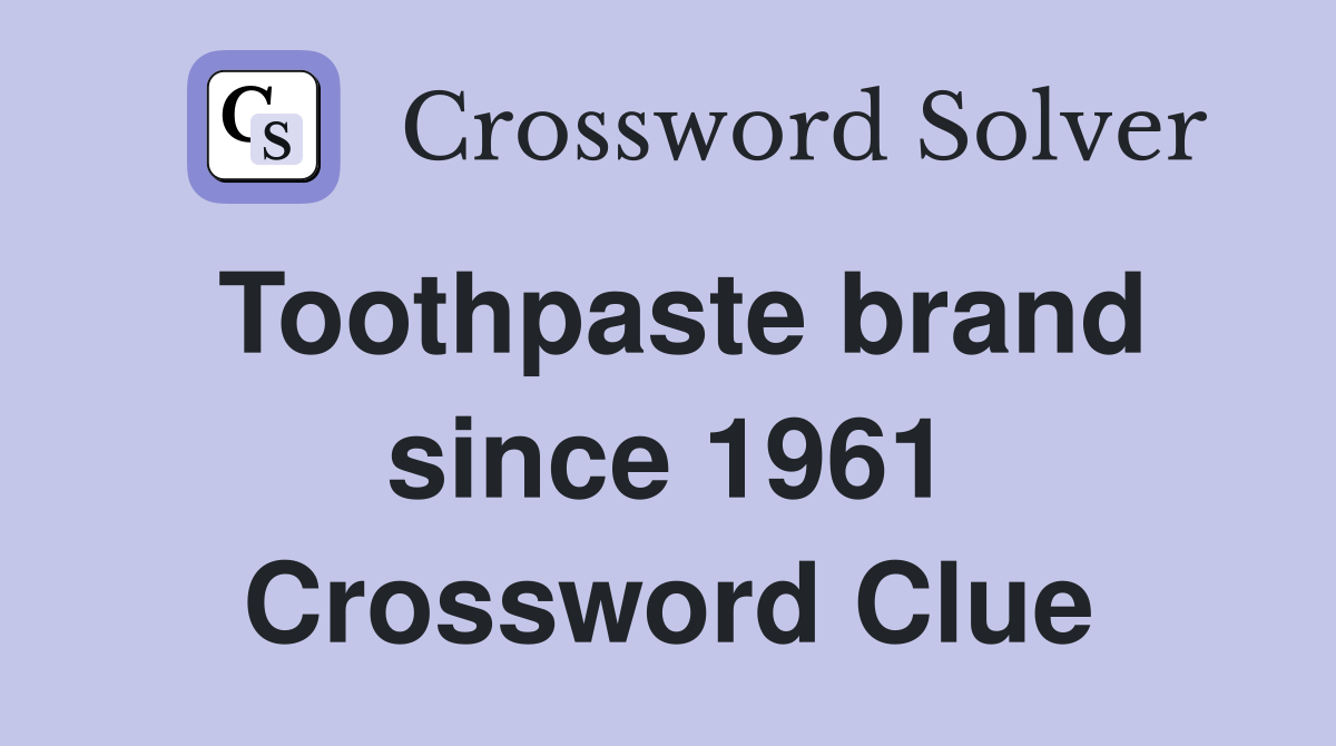 Toothpaste brand since 1961 Crossword Clue
