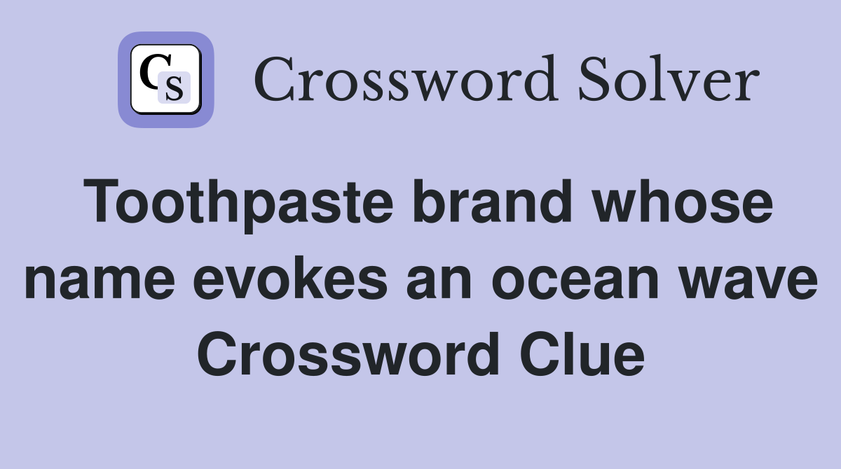 Toothpaste brand whose name evokes an ocean wave Crossword Clue