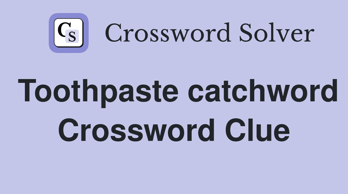 Toothpaste catchword Crossword Clue