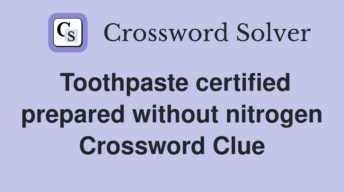 Toothpaste certified prepared without nitrogen Crossword Clue