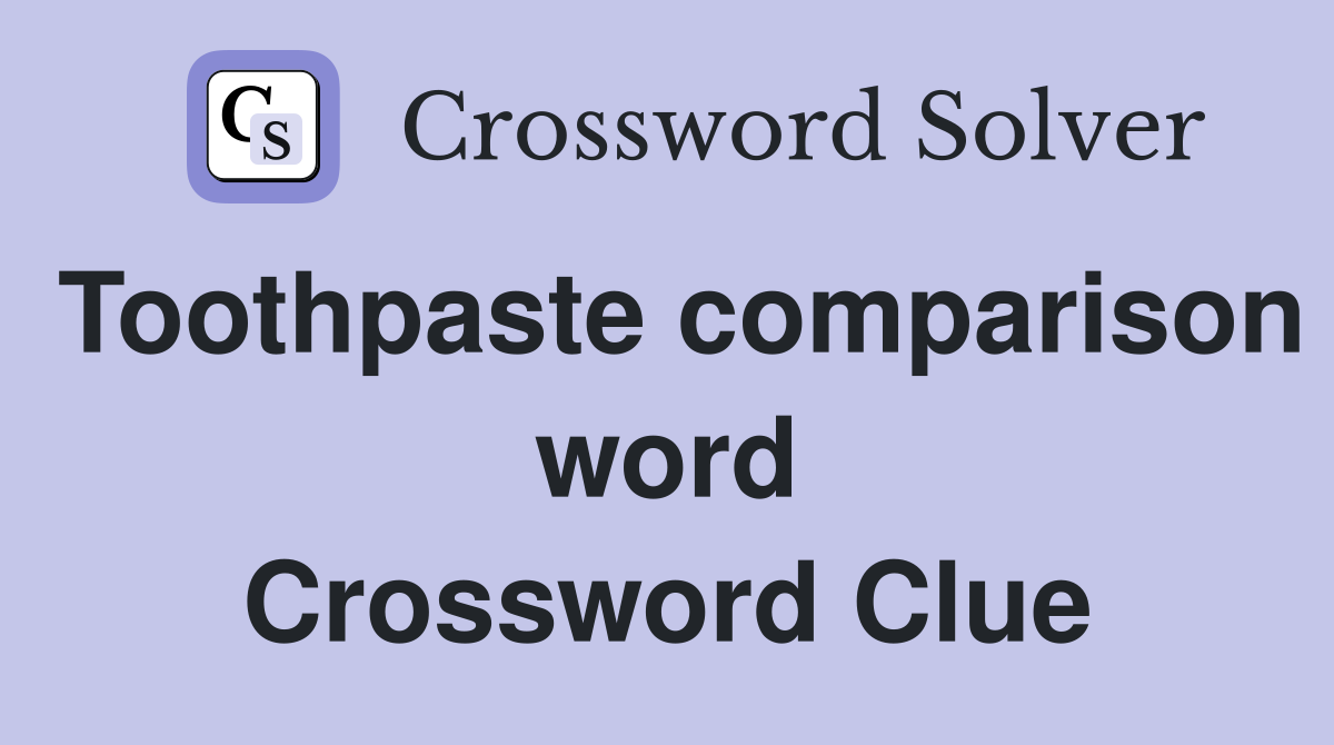Toothpaste comparison word Crossword Clue