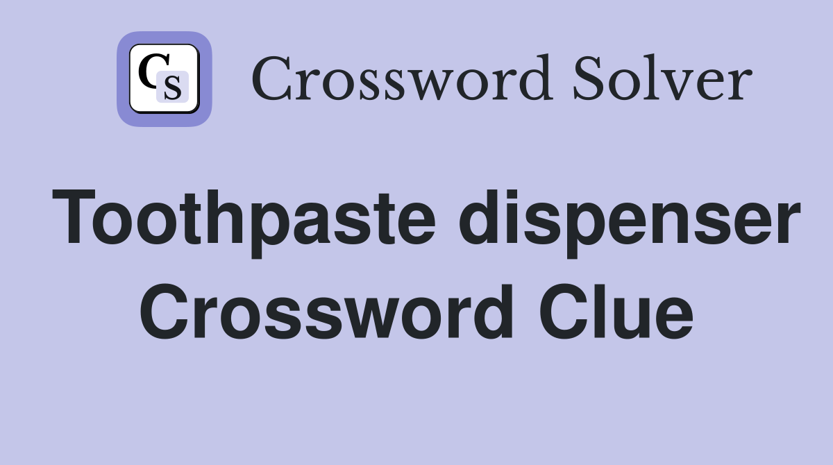 Toothpaste dispenser Crossword Clue