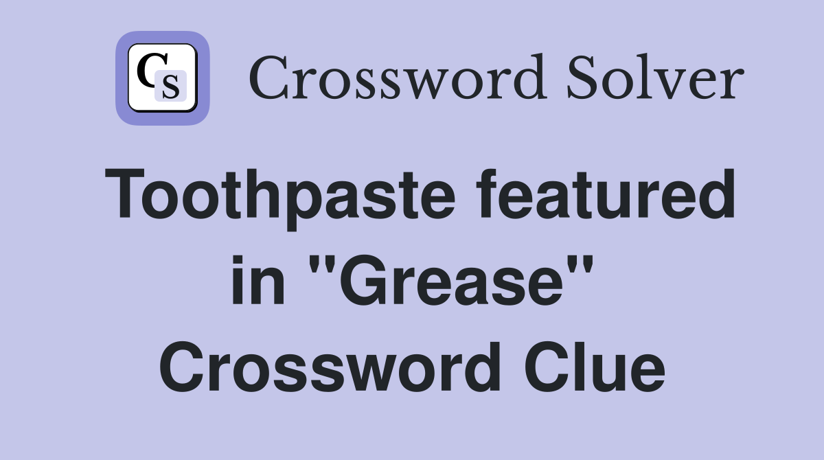 Toothpaste featured in "Grease" Crossword Clue