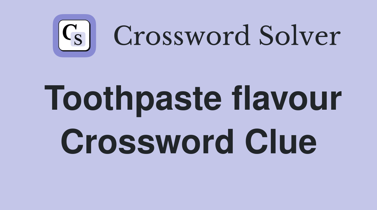 Toothpaste flavour Crossword Clue