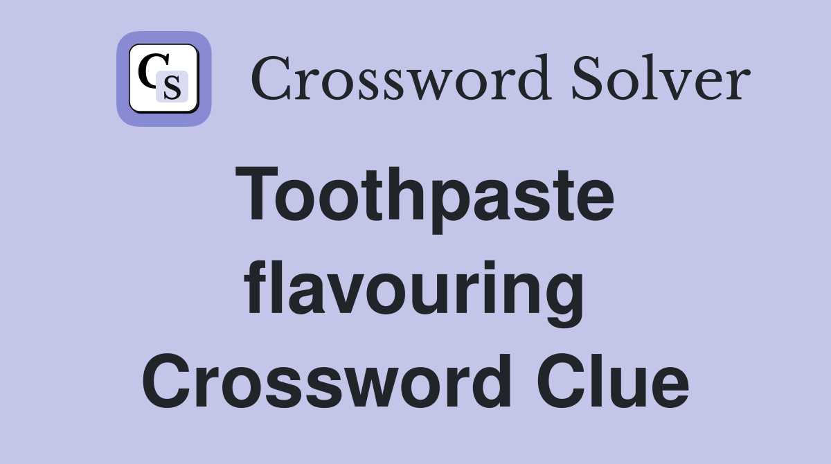 Toothpaste flavouring Crossword Clue