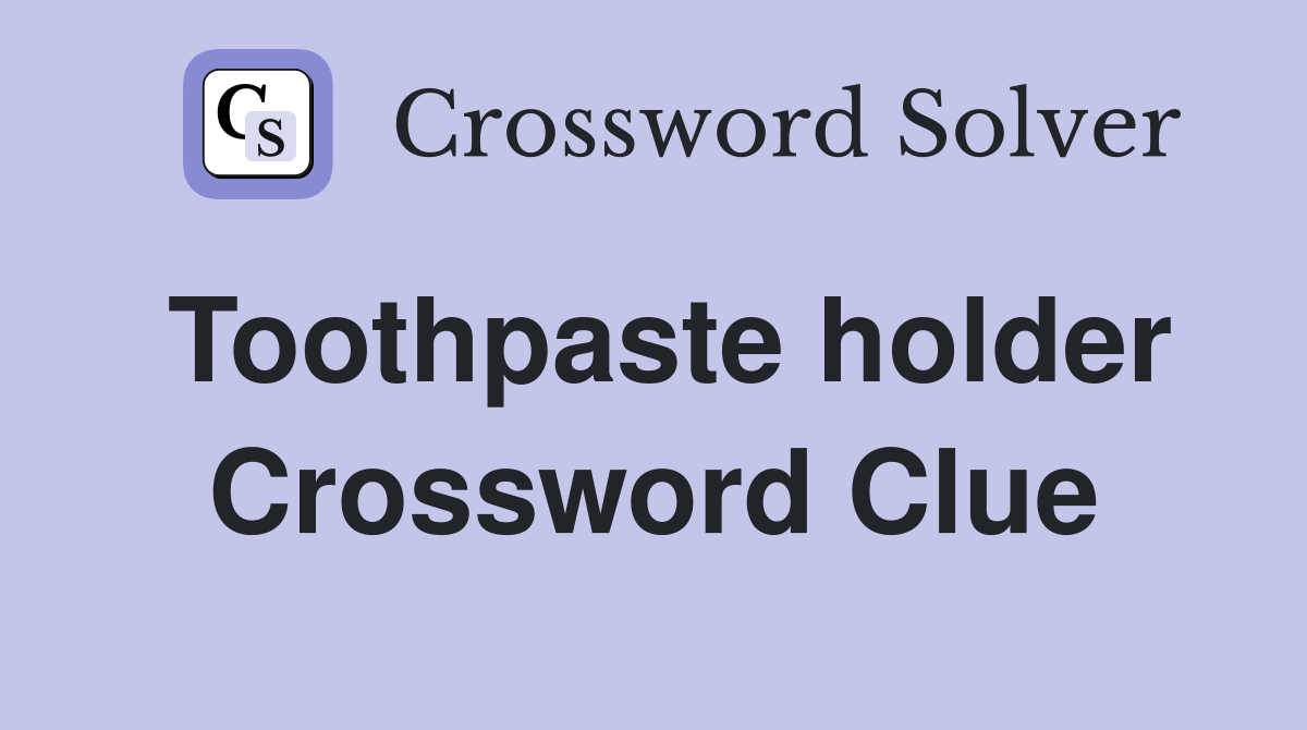 Toothpaste holder Crossword Clue