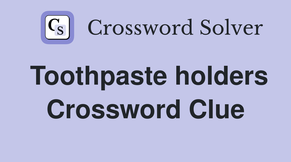 Toothpaste holders Crossword Clue