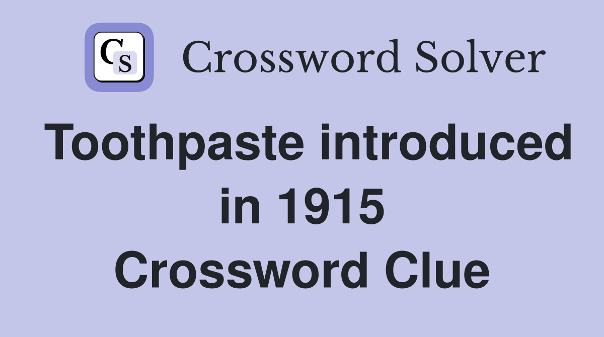 Toothpaste introduced in 1915 Crossword Clue