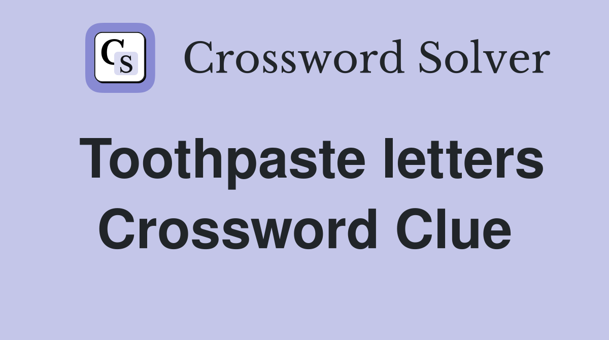 Toothpaste letters Crossword Clue