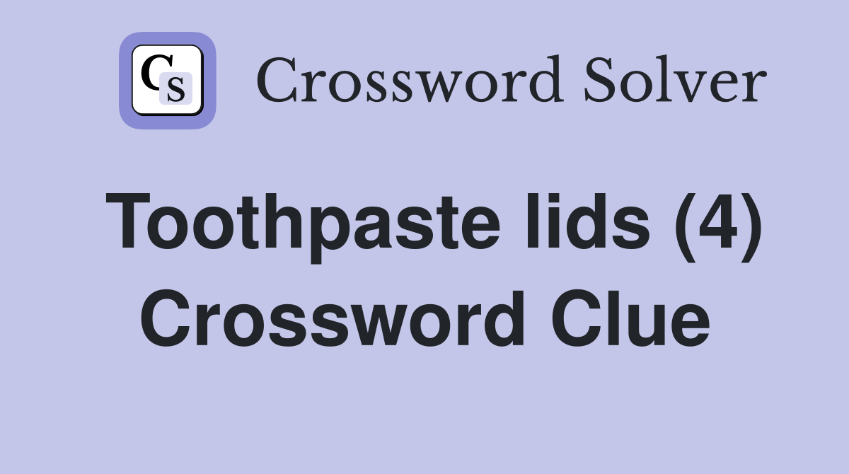 Toothpaste lids (4) Crossword Clue