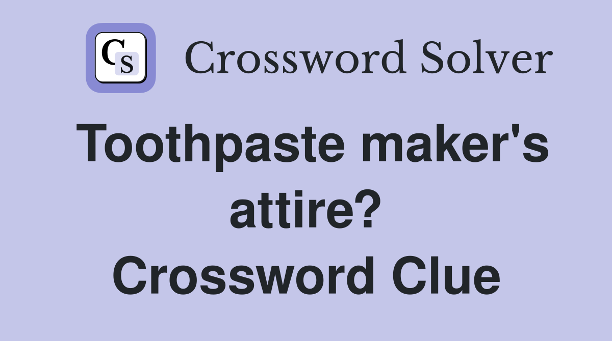Toothpaste maker's attire? Crossword Clue