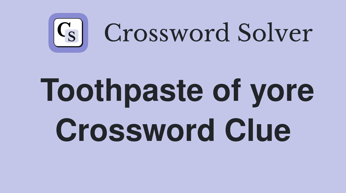 Toothpaste of yore Crossword Clue