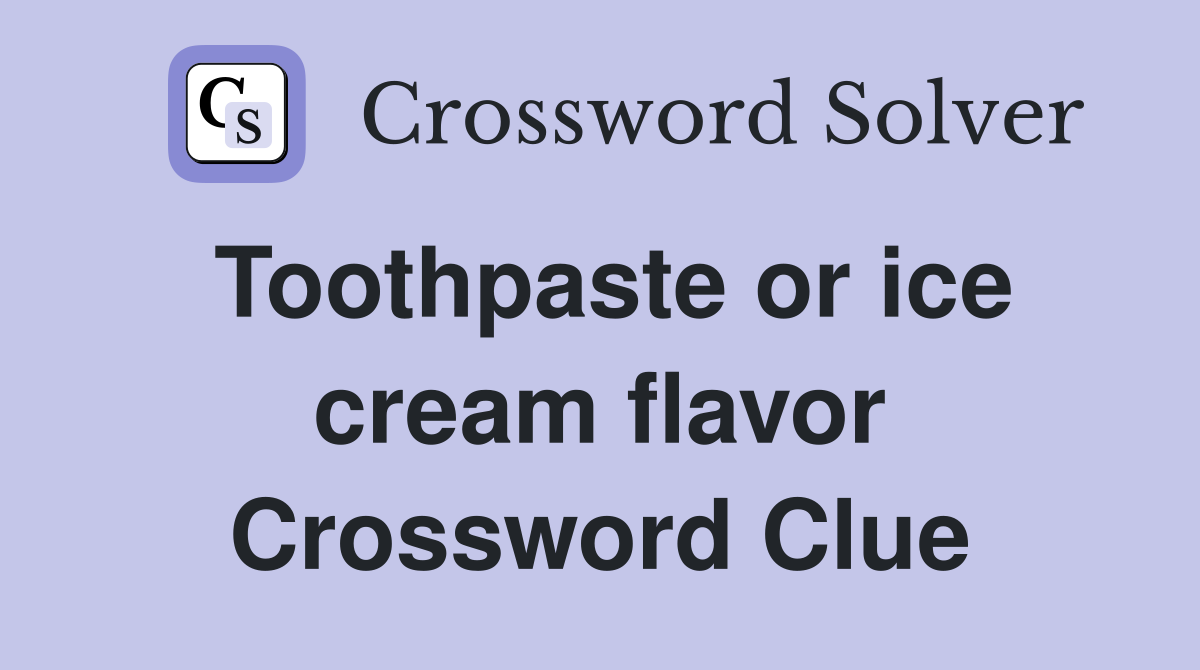 Toothpaste or ice cream flavor Crossword Clue