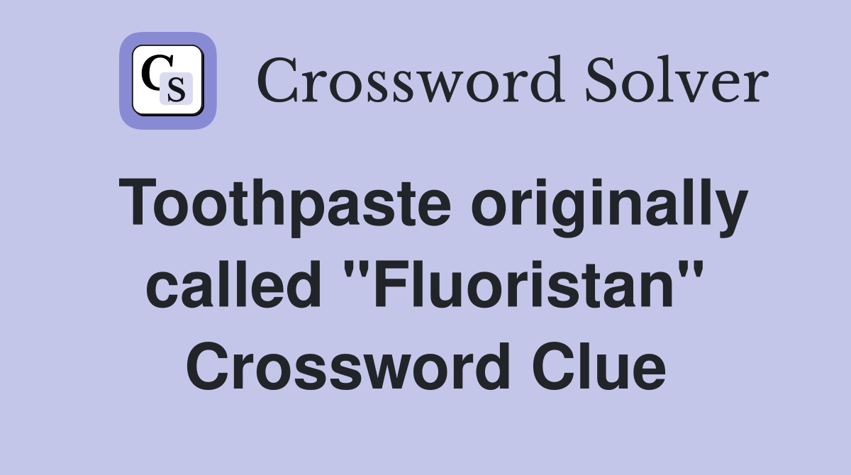 Toothpaste originally called "Fluoristan" Crossword Clue