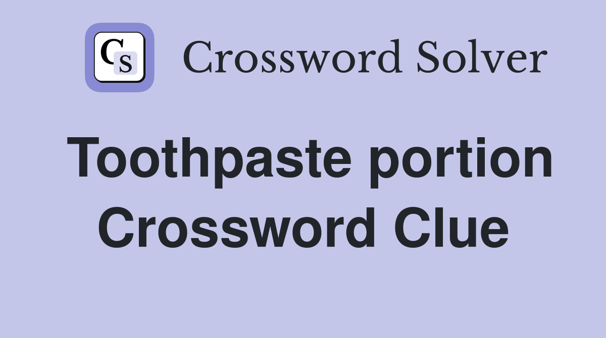 Toothpaste portion Crossword Clue