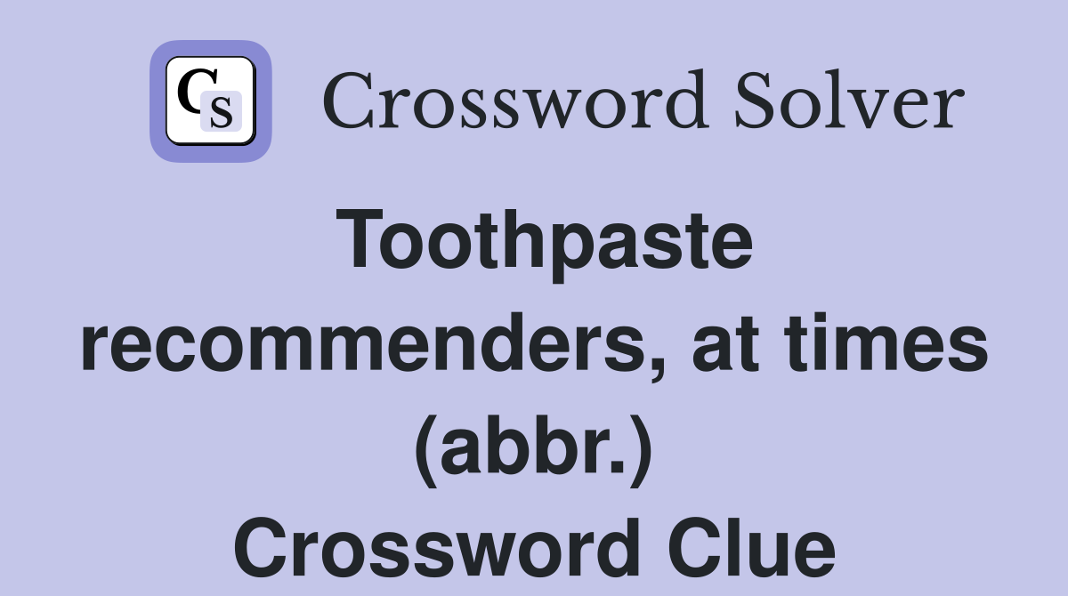 Toothpaste recommenders, at times (abbr.) Crossword Clue
