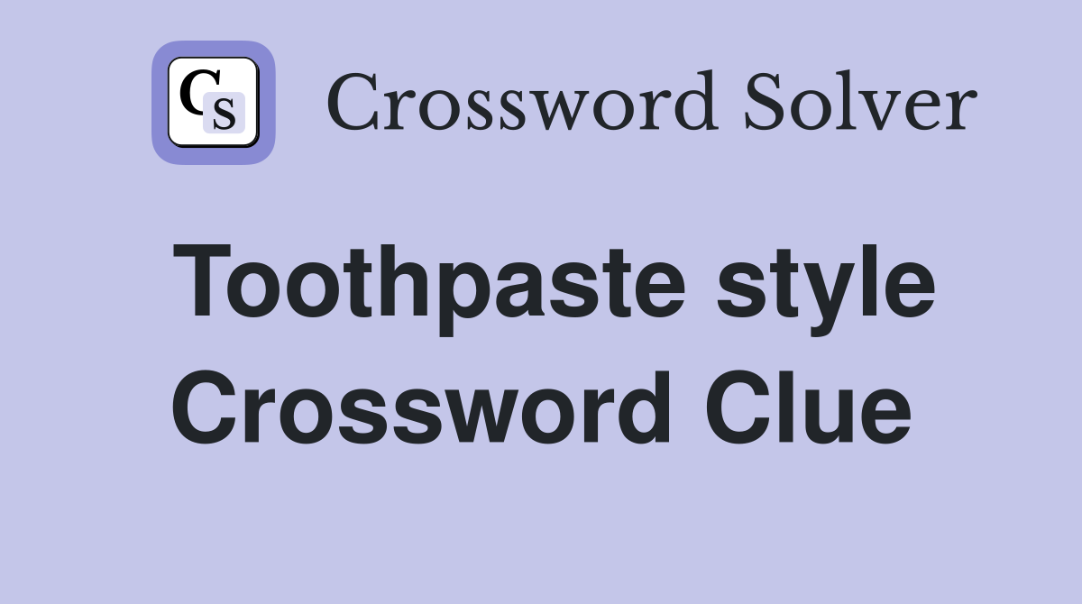 Toothpaste style Crossword Clue