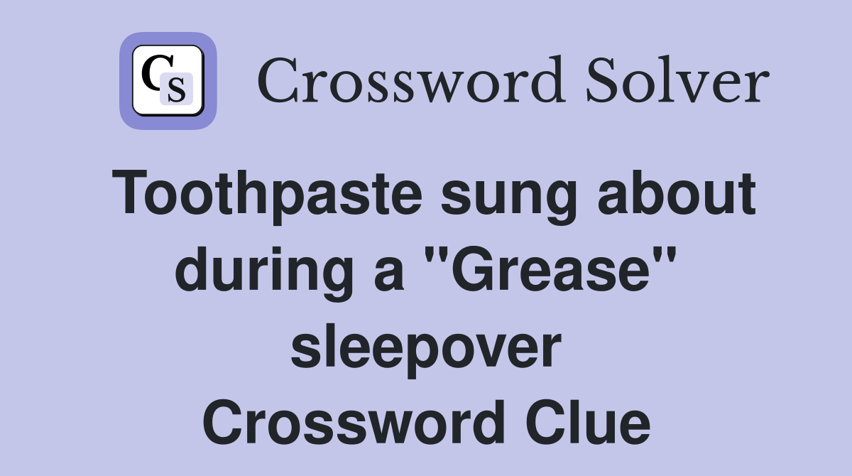 Toothpaste sung about during a "Grease" sleepover Crossword Clue