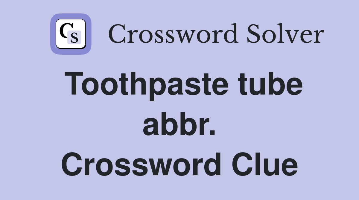 Toothpaste tube abbr. Crossword Clue