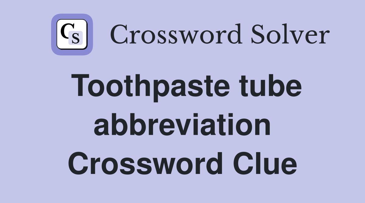 Toothpaste tube abbreviation Crossword Clue