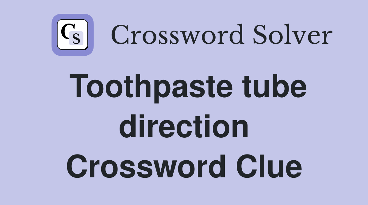 Toothpaste tube direction Crossword Clue
