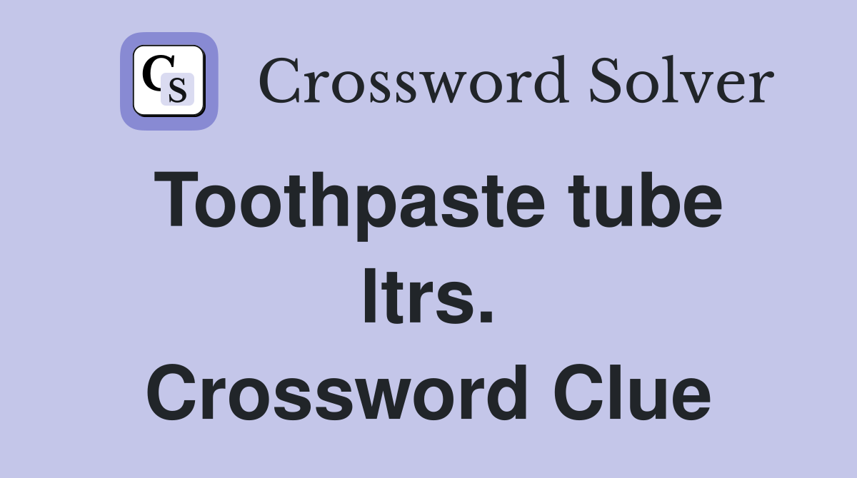 Toothpaste tube ltrs. Crossword Clue