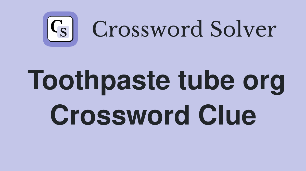 Toothpaste tube org Crossword Clue