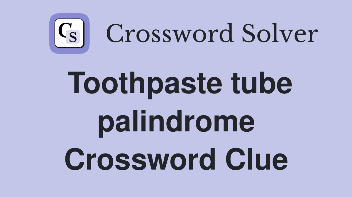 Toothpaste tube palindrome Crossword Clue