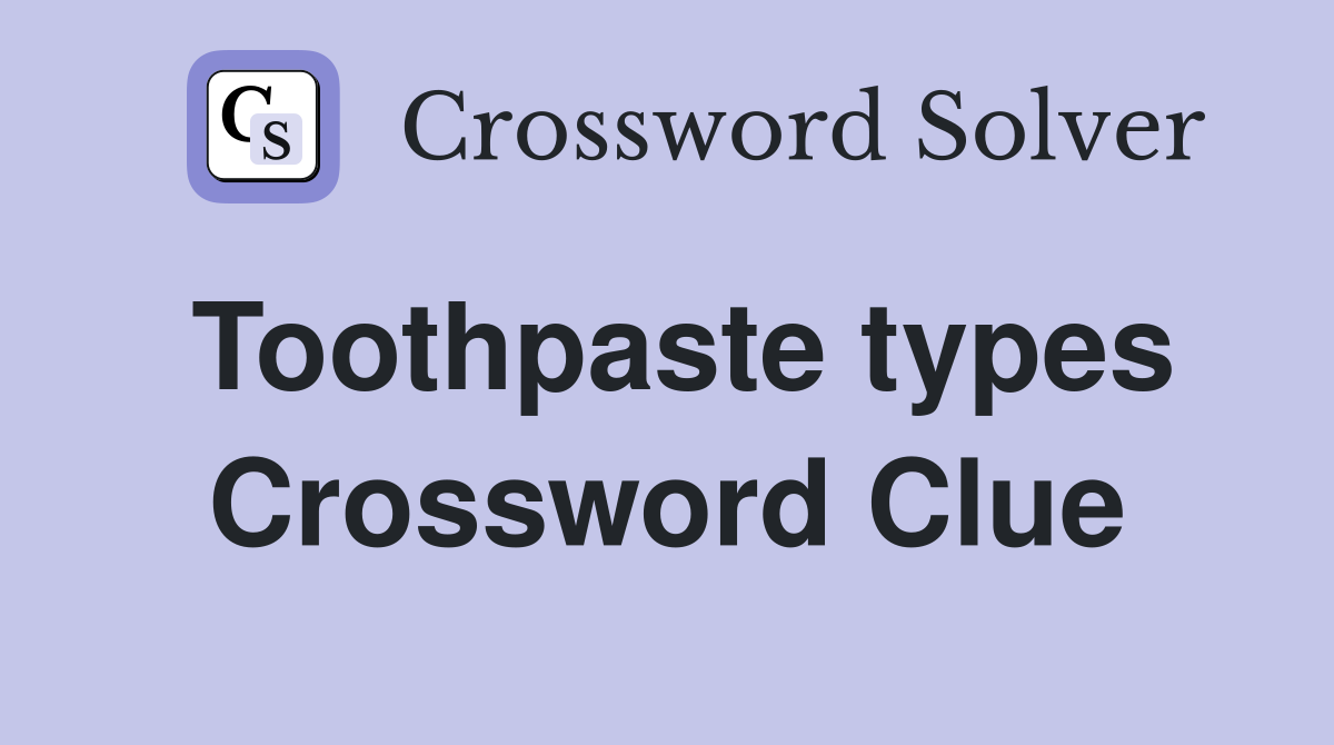 Toothpaste types Crossword Clue