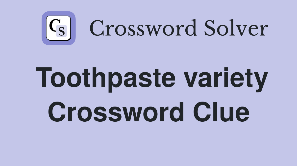 Toothpaste variety Crossword Clue