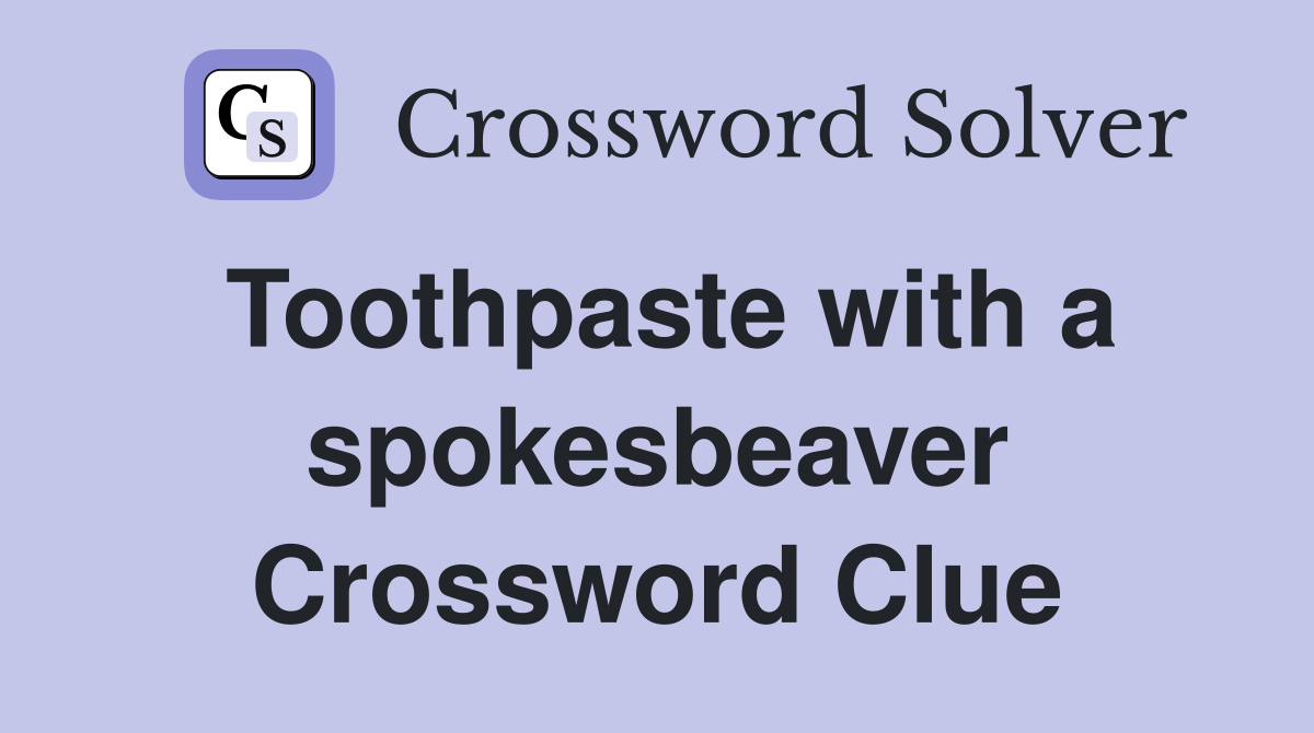 Toothpaste with a spokesbeaver Crossword Clue