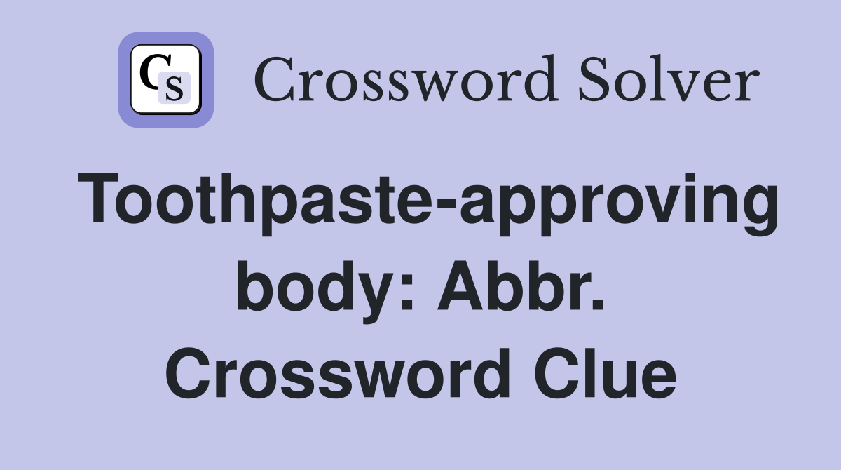 Toothpaste-approving body: Abbr. Crossword Clue