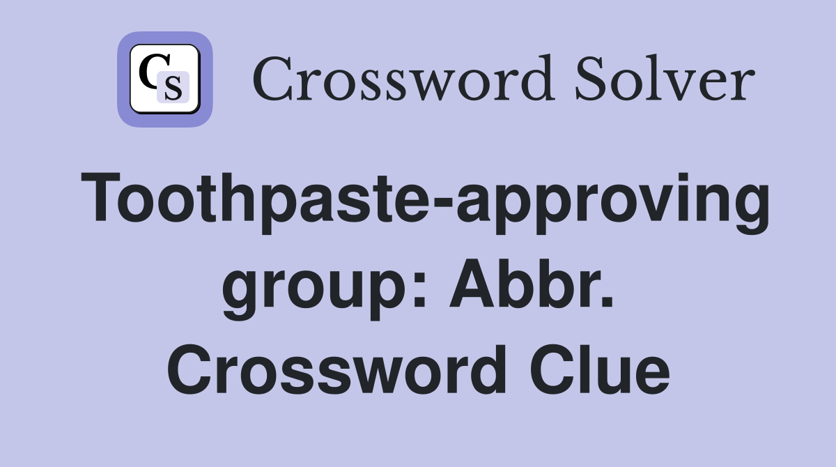 Toothpaste-approving group: Abbr. Crossword Clue