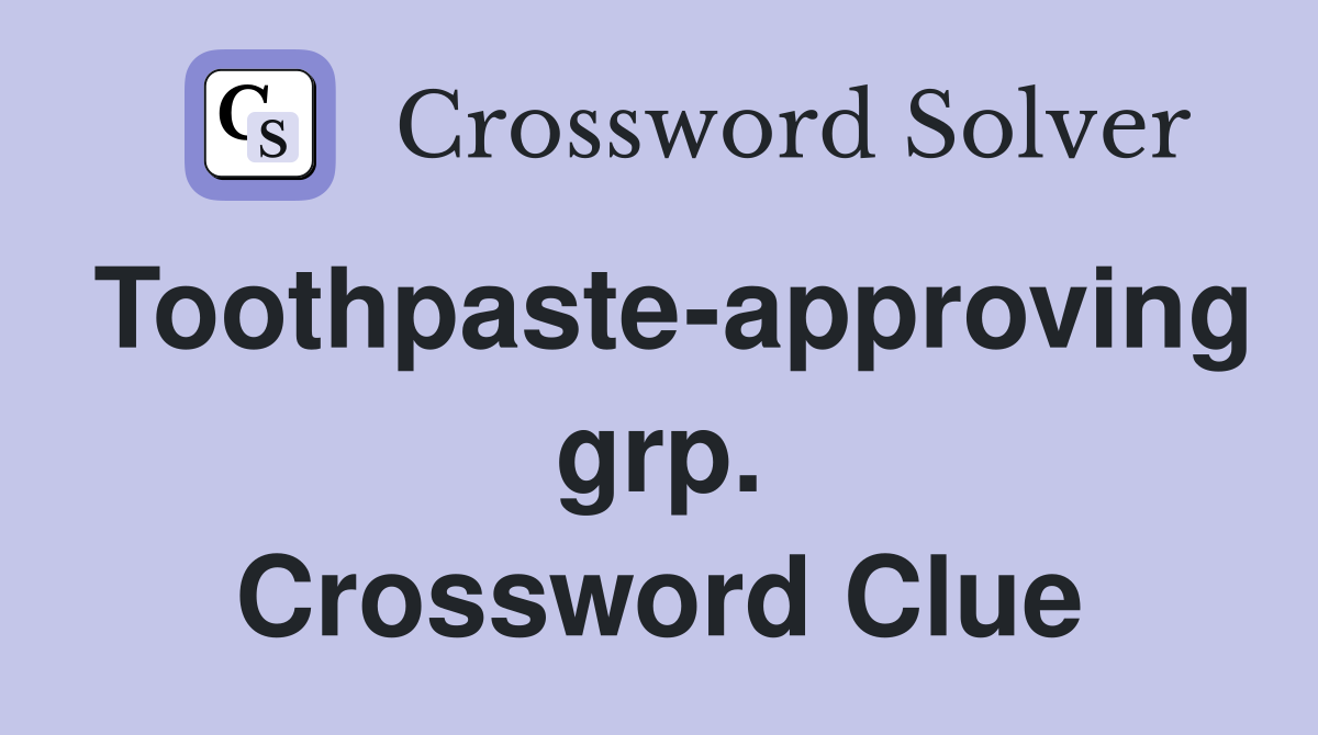 Toothpaste-approving grp. Crossword Clue