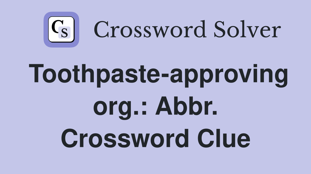 Toothpaste-approving org.: Abbr. Crossword Clue