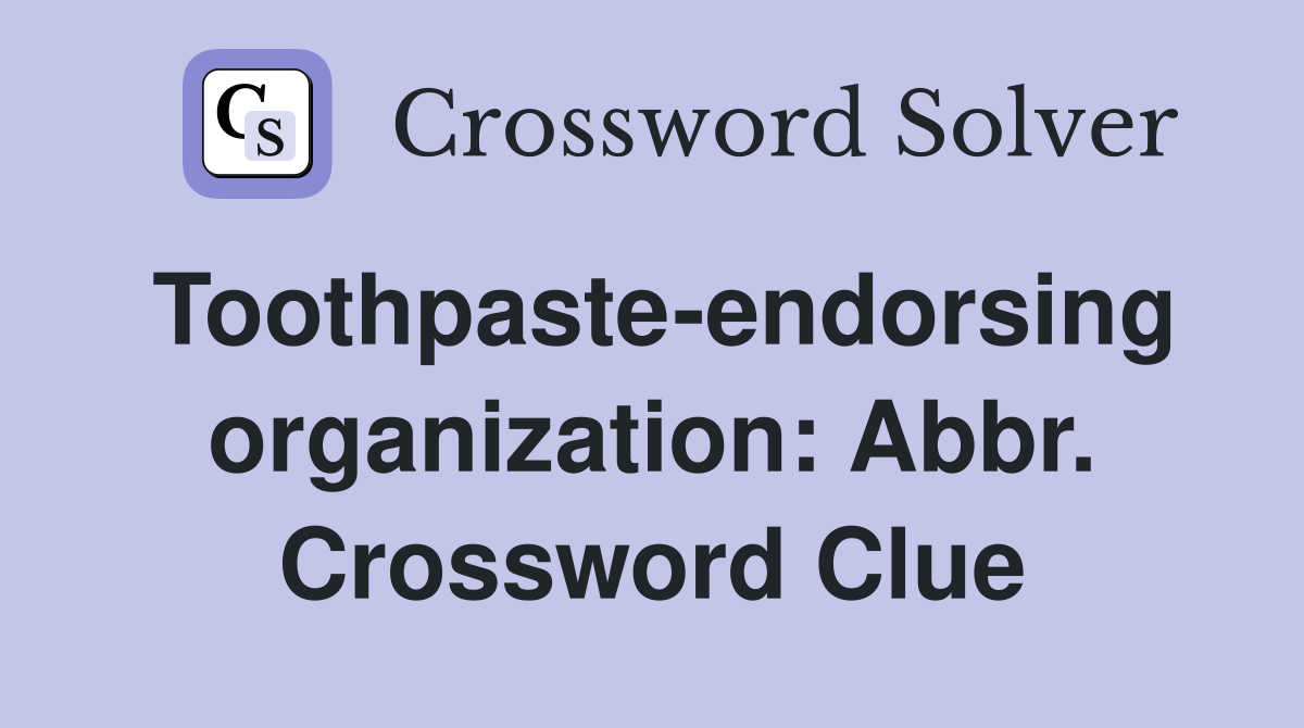 Toothpaste-endorsing organization: Abbr. Crossword Clue