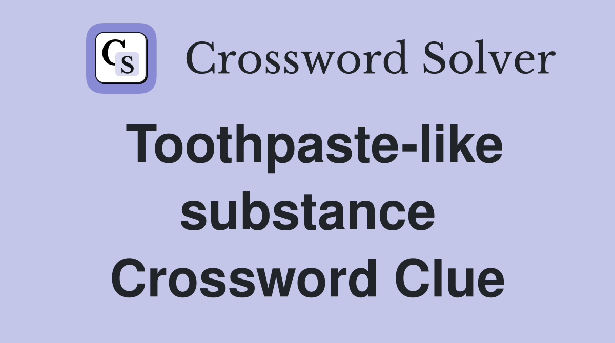 Toothpaste-like substance Crossword Clue