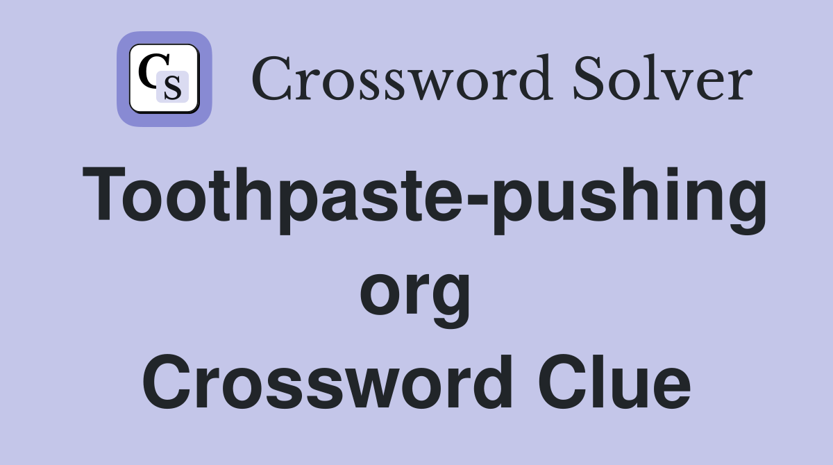 Toothpaste-pushing org Crossword Clue