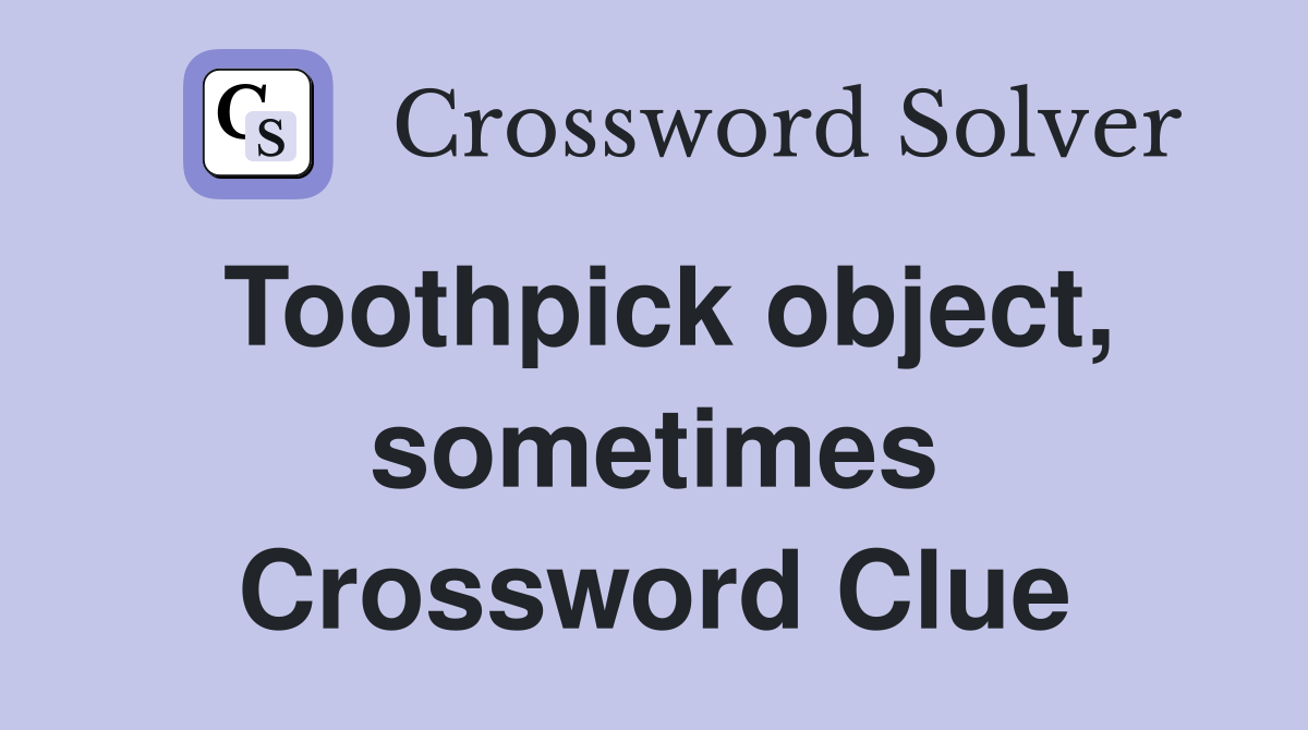 Toothpick object, sometimes Crossword Clue