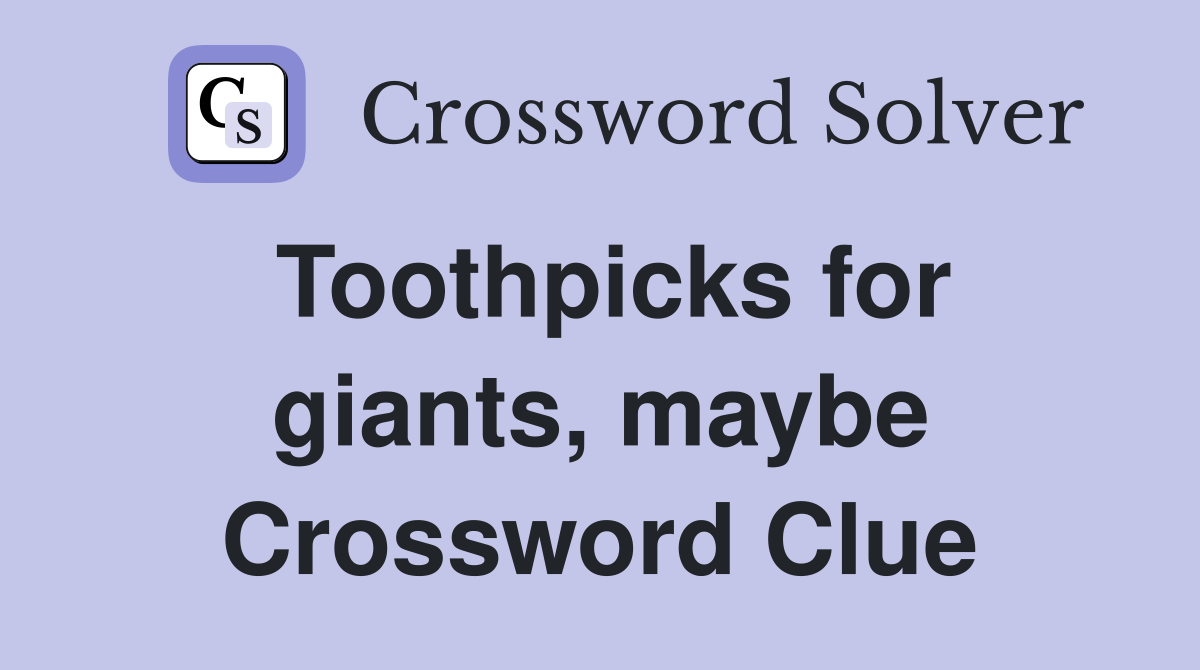 Toothpicks for giants, maybe Crossword Clue