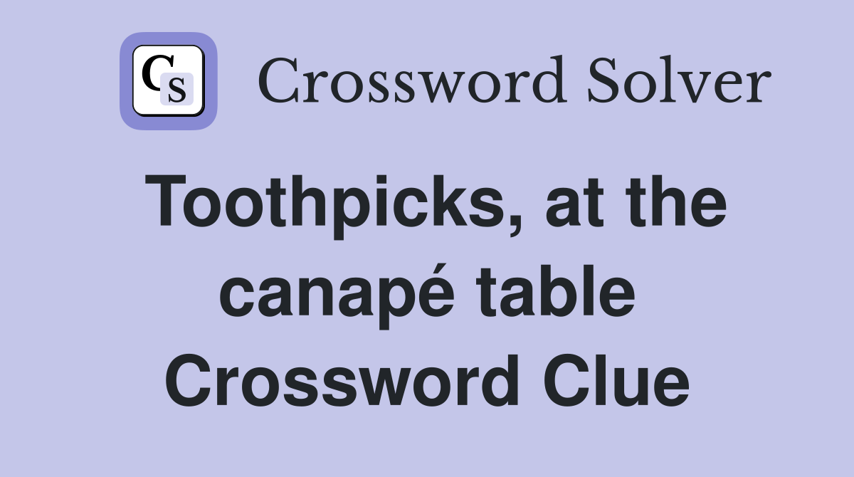 Toothpicks, at the canapé table Crossword Clue
