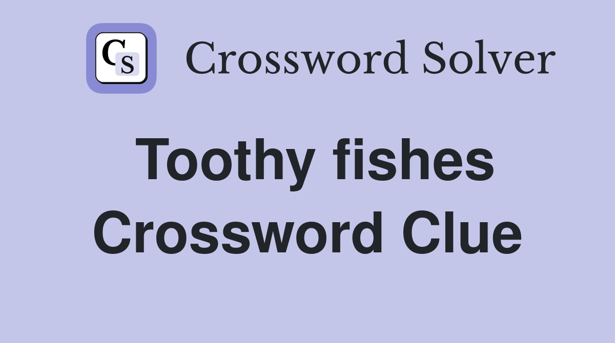 Toothy fishes Crossword Clue