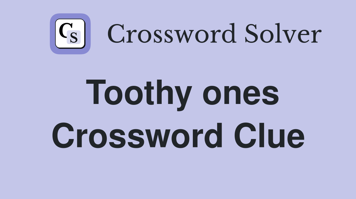 Toothy ones Crossword Clue