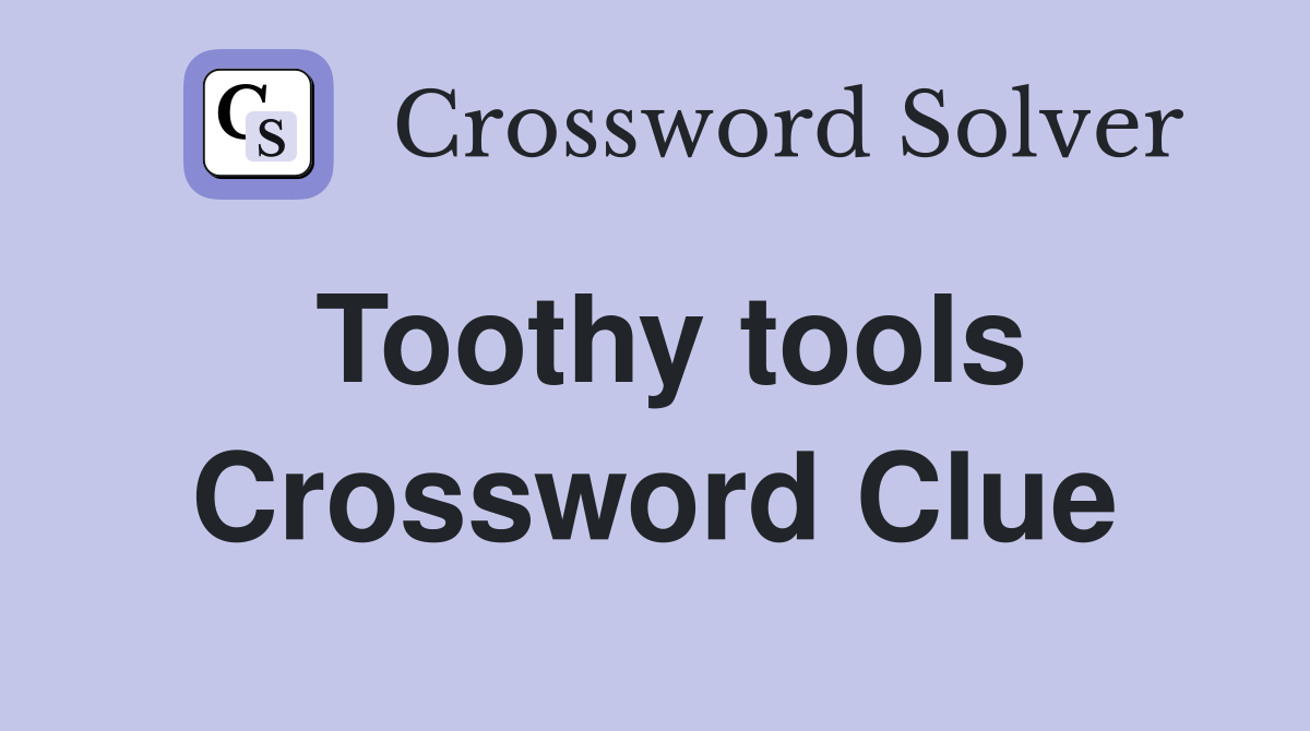 Toothy tools Crossword Clue